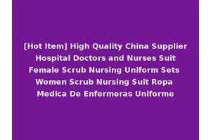 [Hot Item] High Quality China Supplier Hospital Doctors and Nurses Suit Female Scrub Nursing Uniform Sets Women Scrub Nursing Suit Ropa Medica De Enfermeras Uniforme