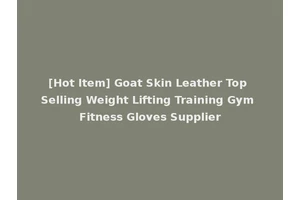 [Hot Item] Goat Skin Leather Top Selling Weight Lifting Training Gym Fitness Gloves Supplier