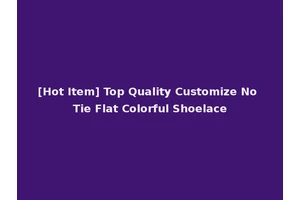 [Hot Item] Top Quality Customize No Tie Flat Colorful Shoelace