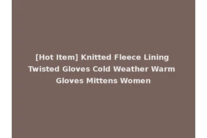 [Hot Item] Knitted Fleece Lining Twisted Gloves Cold Weather Warm Gloves Mittens Women