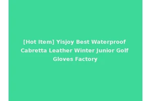 [Hot Item] Yisjoy Best Waterproof Cabretta Leather Winter Junior Golf Gloves Factory