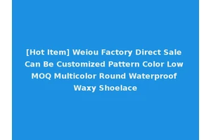 [Hot Item] Weiou Factory Direct Sale Can Be Customized Pattern Color Low MOQ Multicolor Round Waterproof Waxy Shoelace