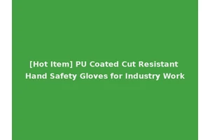 [Hot Item] PU Coated Cut Resistant Hand Safety Gloves for Industry Work