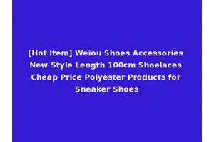 [Hot Item] Weiou Shoes Accessories New Style Length 100cm Shoelaces Cheap Price Polyester Products for Sneaker Shoes