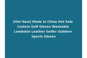[Hot Item] Made in China Hot Sale Custom Golf Gloves Washable Lambskin Leather Golfer Outdoor Sports Gloves