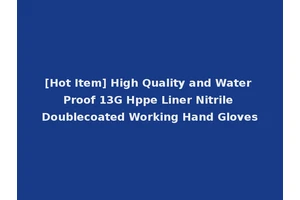 [Hot Item] High Quality and Water Proof 13G Hppe Liner Nitrile Doublecoated Working Hand Gloves