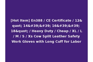 [Hot Item] En388 / CE Certificate / 12" 14'' 16'' 18" / Heavy Duty / Cheap / XL / L / M / S / Xs Cow Split Leather Safety Work Gloves with Long Cuff for Labor