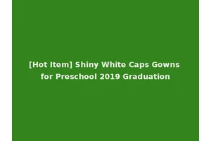 [Hot Item] Shiny White Caps Gowns for Preschool 2019 Graduation