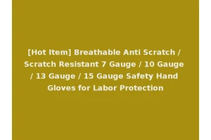 [Hot Item] Breathable Anti Scratch / Scratch Resistant 7 Gauge / 10 Gauge / 13 Gauge / 15 Gauge Safety Hand Gloves for Labor Protection