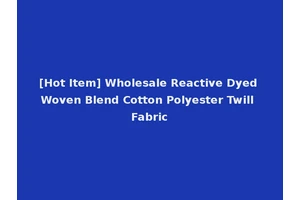 [Hot Item] Wholesale Reactive Dyed Woven Blend Cotton Polyester Twill Fabric