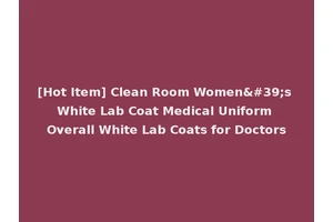 [Hot Item] Clean Room Women's White Lab Coat Medical Uniform Overall White Lab Coats for Doctors
