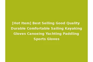 [Hot Item] Best Selling Good Quality Durable Comfortable Sailing Kayaking Gloves Canoeing Yachting Paddling Sports Gloves