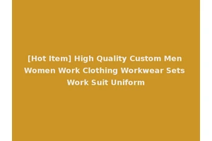 [Hot Item] High Quality Custom Men Women Work Clothing Workwear Sets Work Suit Uniform
