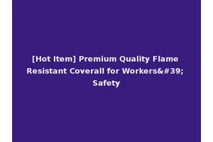 [Hot Item] Premium Quality Flame Resistant Coverall for Workers' Safety