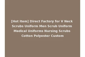 [Hot Item] Direct Factory for V Neck Scrubs Uniform Men Scrub Uniform Medical Uniforms Nursing Scrubs Cotton Polyester Custom