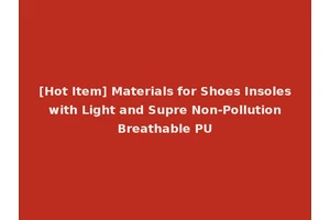 [Hot Item] Materials for Shoes Insoles with Light and Supre Non-Pollution Breathable PU