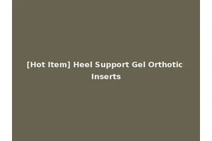 [Hot Item] Heel Support Gel Orthotic Inserts
