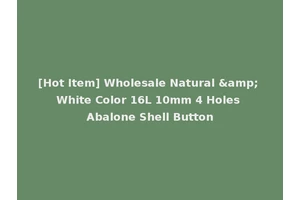 [Hot Item] Wholesale Natural &amp; White Color 16L 10mm 4 Holes Abalone Shell Button