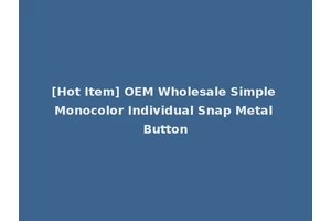 [Hot Item] OEM Wholesale Simple Monocolor Individual Snap Metal Button