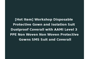 [Hot Item] Workshop Disposable Protective Gown and Isolation Suit Dustproof Coverall with AAMI Level 3 PPE Non Woven Non Woven Protective Gowns SMS Suit and Coverall