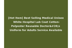 [Hot Item] Best Selling Medical Unisex White Hospital Lab Coat Cotton-Polyester Reusable Doctor's Uniform for Adults Service Available