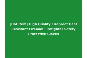 [Hot Item] High Quality Fireproof Heat Resistant Fireman Firefighter Safety Protective Gloves