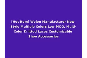[Hot Item] Weiou Manufacturer New Style Multiple Colors Low MOQ, Multi-Color Knitted Laces Customizable Shoe Accessories