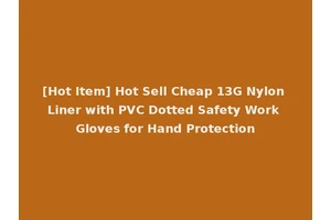 [Hot Item] Hot Sell Cheap 13G Nylon Liner with PVC Dotted Safety Work Gloves for Hand Protection