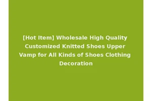 [Hot Item] Wholesale High Quality Customized Knitted Shoes Upper Vamp for All Kinds of Shoes Clothing Decoration