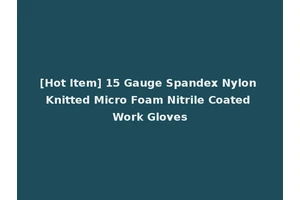 [Hot Item] 15 Gauge Spandex Nylon Knitted Micro Foam Nitrile Coated Work Gloves