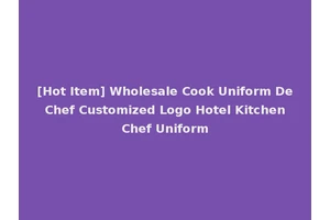 [Hot Item] Wholesale Cook Uniform De Chef Customized Logo Hotel Kitchen Chef Uniform