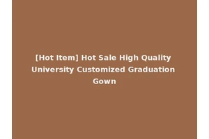 [Hot Item] Hot Sale High Quality University Customized Graduation Gown