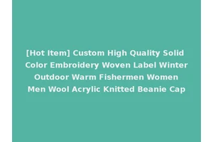 [Hot Item] Custom High Quality Solid Color Embroidery Woven Label Winter Outdoor Warm Fishermen Women Men Wool Acrylic Knitted Beanie Cap