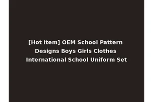 [Hot Item] OEM School Pattern Designs Boys Girls Clothes International School Uniform Set