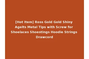 [Hot Item] Ross Gold Gold Shiny Agelts Metal Tips with Screw for Shoelaces Shoestings Hoodie Strings Drawcord