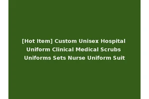 [Hot Item] Custom Unisex Hospital Uniform Clinical Medical Scrubs Uniforms Sets Nurse Uniform Suit