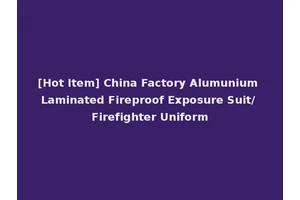 [Hot Item] China Factory Alumunium Laminated Fireproof Exposure Suit/ Firefighter Uniform