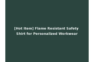 [Hot Item] Flame Resistant Safety Shirt for Personalized Workwear