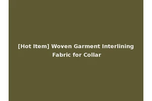 [Hot Item] Woven Garment Interlining Fabric for Collar