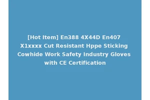[Hot Item] En388 4X44D En407 X1xxxx Cut Resistant Hppe Sticking Cowhide Work Safety Industry Gloves with CE Certification