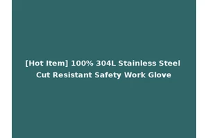 [Hot Item] 100% 304L Stainless Steel Cut Resistant Safety Work Glove