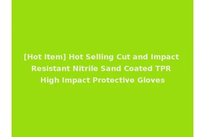 [Hot Item] Hot Selling Cut and Impact Resistant Nitrile Sand Coated TPR High Impact Protective Gloves