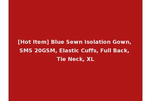 [Hot Item] Blue Sewn Isolation Gown, SMS 20GSM, Elastic Cuffs, Full Back, Tie Neck, XL