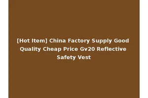 [Hot Item] China Factory Supply Good Quality Cheap Price Gv20 Reflective Safety Vest