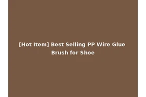 [Hot Item] Best Selling PP Wire Glue Brush for Shoe