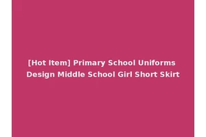 [Hot Item] Primary School Uniforms Design Middle School Girl Short Skirt