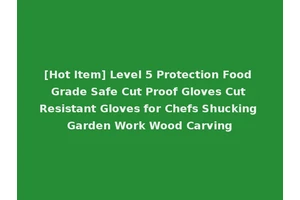 [Hot Item] Level 5 Protection Food Grade Safe Cut Proof Gloves Cut Resistant Gloves for Chefs Shucking Garden Work Wood Carving