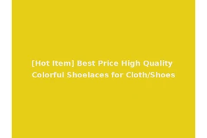 [Hot Item] Best Price High Quality Colorful Shoelaces for Cloth/Shoes