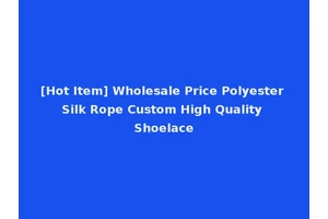 [Hot Item] Wholesale Price Polyester Silk Rope Custom High Quality Shoelace