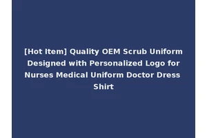 [Hot Item] Quality OEM Scrub Uniform Designed with Personalized Logo for Nurses Medical Uniform Doctor Dress Shirt